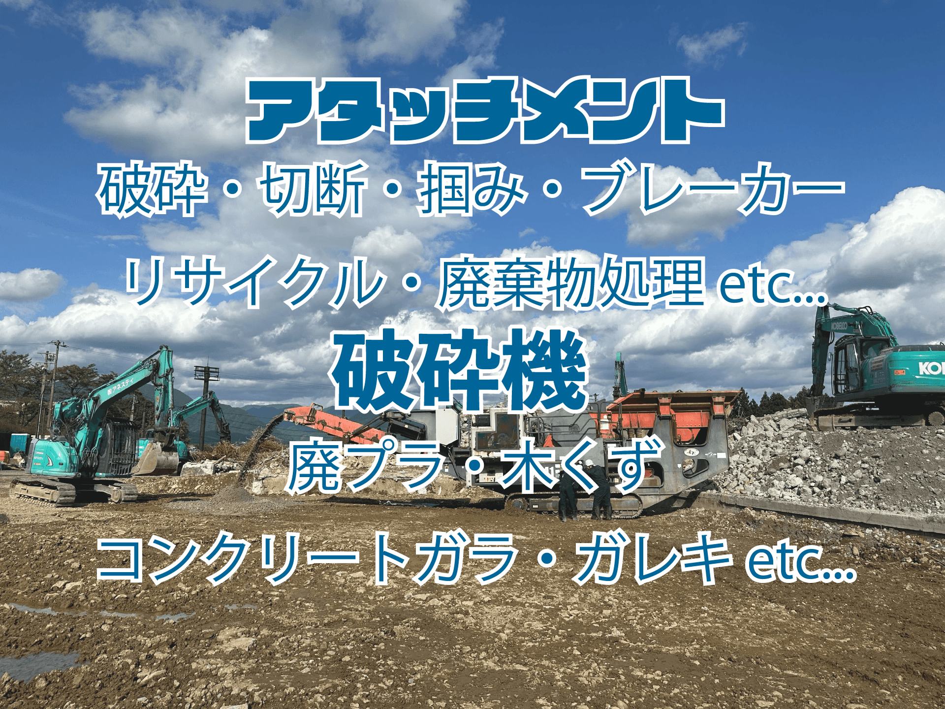 アタッチメント 破砕・切断・つかみ・ブレーカー・リサイクル・廃棄物処理etc… 破砕機 廃プラ・木くず・コンクリート・ガレキetc…